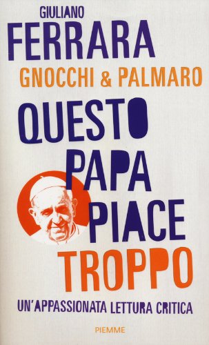 Questo papa piace troppo (Giuliano Ferrara, Alessandro Gnocchi, Mario Palmaro)